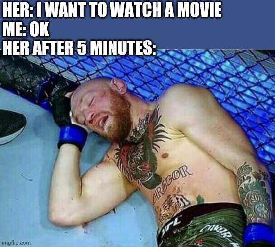 McGregor Sleeping | HER: I WANT TO WATCH A MOVIE
ME: OK
HER AFTER 5 MINUTES: | image tagged in mcgregor sleeping | made w/ Imgflip meme maker