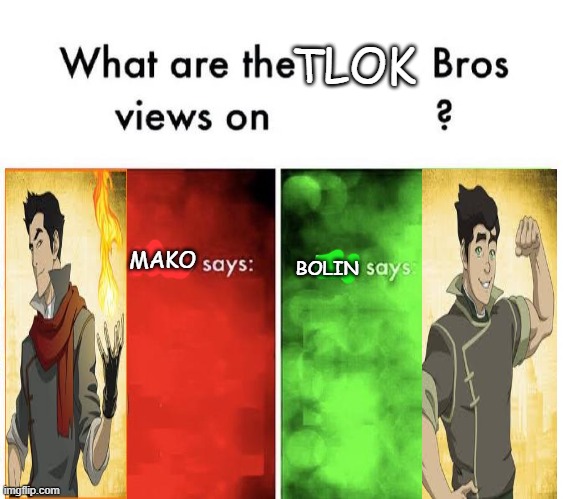 i made this template for any LOK fans Its called The TLOK bros | TLOK; BOLIN; MAKO | made w/ Imgflip meme maker