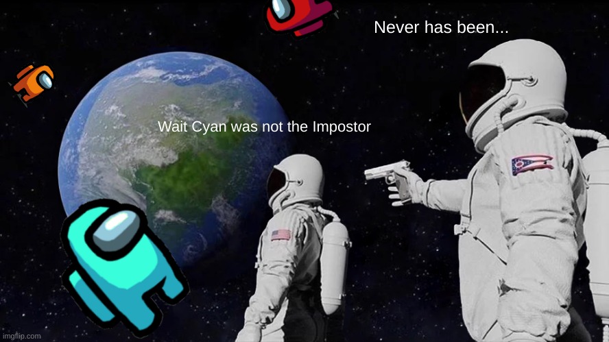 Wait... Uh,Oh | Never has been... Wait Cyan was not the Impostor | image tagged in memes,always has been | made w/ Imgflip meme maker