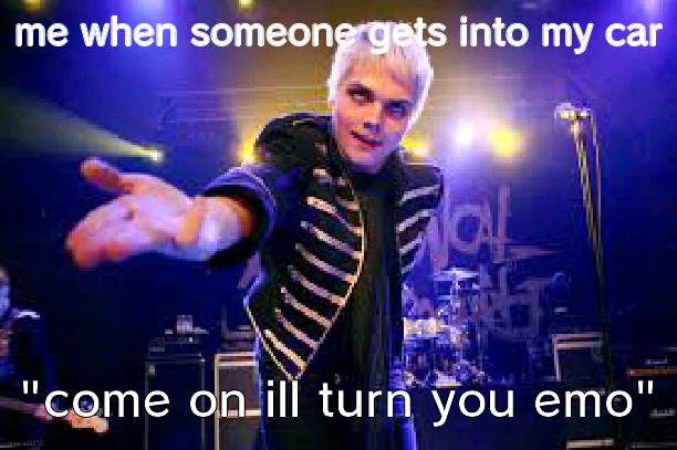 WHEN I WAS A YOUNG BOI MY FATHER TOOK ME INTO THE CITY TO SEE A MARCHING BAND | me when someone gets into my car; "come on ill turn you emo" | image tagged in gerard way | made w/ Imgflip meme maker