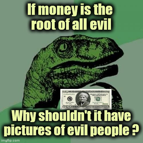 Andrew Jackson to be removed from the 20 dollar bill | If money is the 
root of all evil; Why shouldn't it have pictures of evil people ? | image tagged in memes,philosoraptor,money money,evil,america,and everybody loses their minds | made w/ Imgflip meme maker