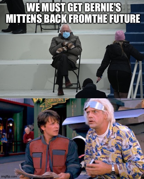 WE MUST GET BERNIE'S MITTENS BACK FROMTHE FUTURE | image tagged in bernie sitting,back to the future | made w/ Imgflip meme maker
