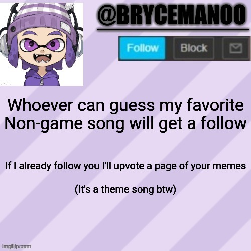It's a tough one | Whoever can guess my favorite Non-game song will get a follow; If I already follow you I'll upvote a page of your memes
 
(It's a theme song btw) | image tagged in brycemanoo announcement temple | made w/ Imgflip meme maker