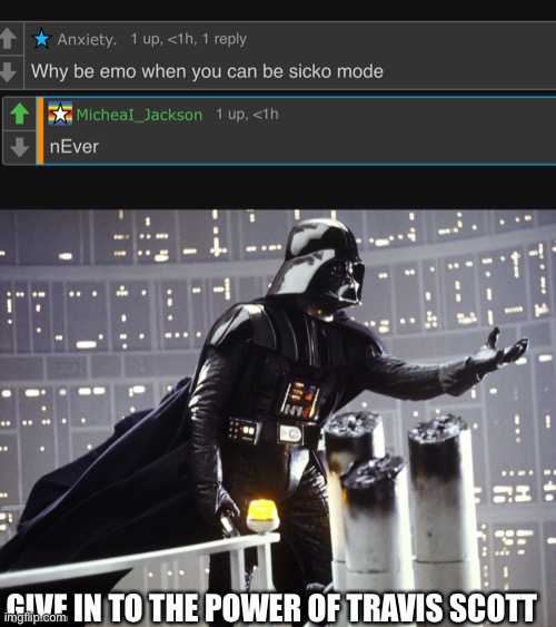 GIVE IN TO THE POWER OF TRAVIS SCOTT | image tagged in darth vader give in | made w/ Imgflip meme maker