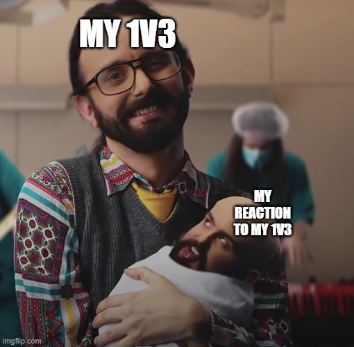 Man with bald baby | MY 1V3; MY REACTION TO MY 1V3 | image tagged in memes,meme,dank memes | made w/ Imgflip meme maker