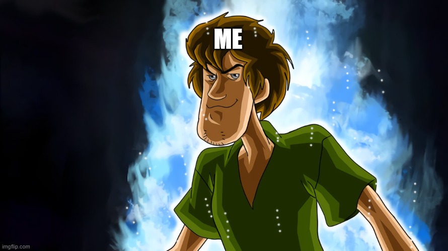 Ultra instinct shaggy | ME | image tagged in ultra instinct shaggy | made w/ Imgflip meme maker