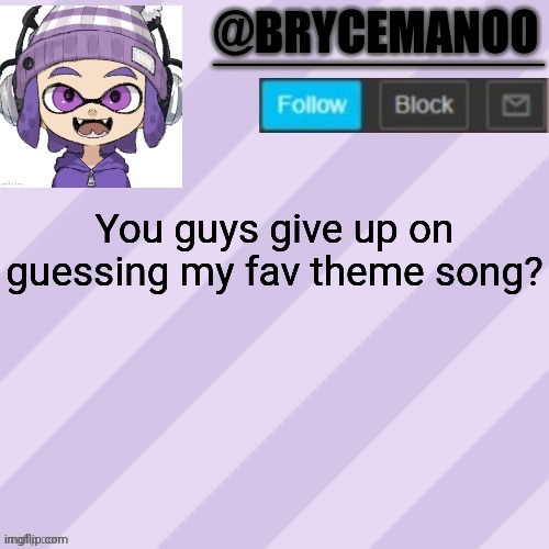 BrycemanOO announcement temple | You guys give up on guessing my fav theme song? | image tagged in brycemanoo announcement temple | made w/ Imgflip meme maker