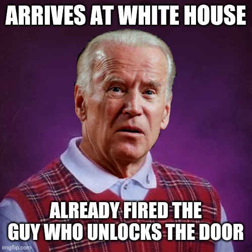 knock knock | ARRIVES AT WHITE HOUSE; ALREADY FIRED THE GUY WHO UNLOCKS THE DOOR | image tagged in bad luck biden | made w/ Imgflip meme maker