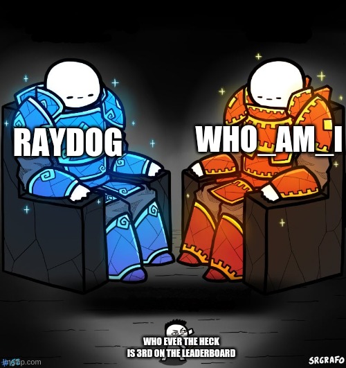 aaaaaaaaaaaa |  WHO_AM_I; RAYDOG; WHO EVER THE HECK IS 3RD ON THE LEADERBOARD | image tagged in 2 gods and a peasant | made w/ Imgflip meme maker