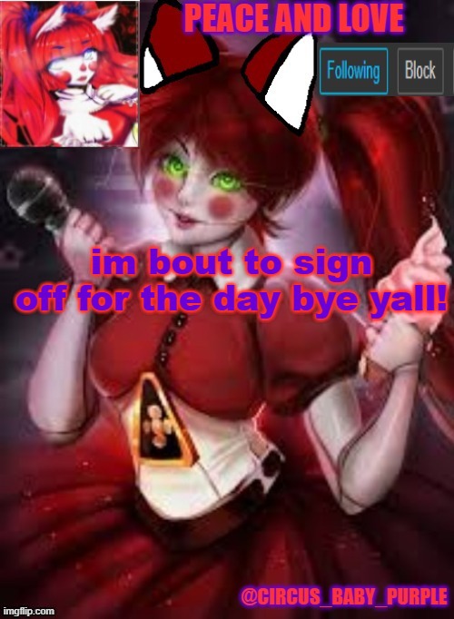 im bout to sign off for the day bye yall! | image tagged in circus baby furry style | made w/ Imgflip meme maker