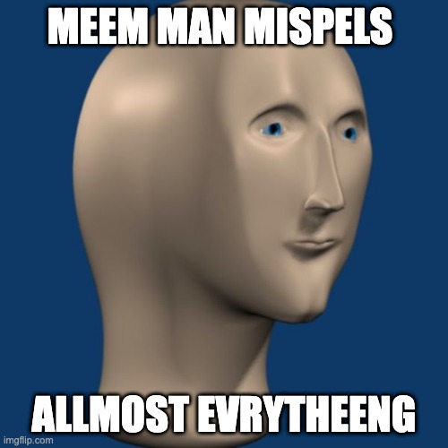 meme man | MEEM MAN MISPELS; ALLMOST EVRYTHEENG | image tagged in meme man | made w/ Imgflip meme maker