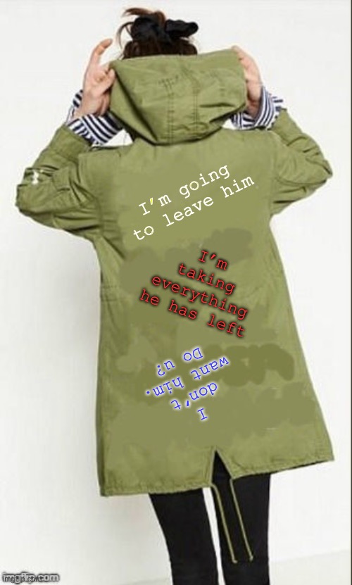 Melania Trump's Jacket | I’m going to leave him I don’t want him. Do u? I’m taking everything he has left | image tagged in melania trump's jacket | made w/ Imgflip meme maker
