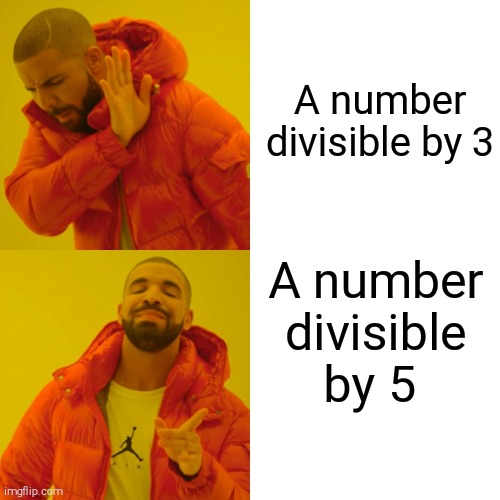 This might just be me | A number divisible by 3; A number divisible by 5 | image tagged in memes,drake hotline bling | made w/ Imgflip meme maker