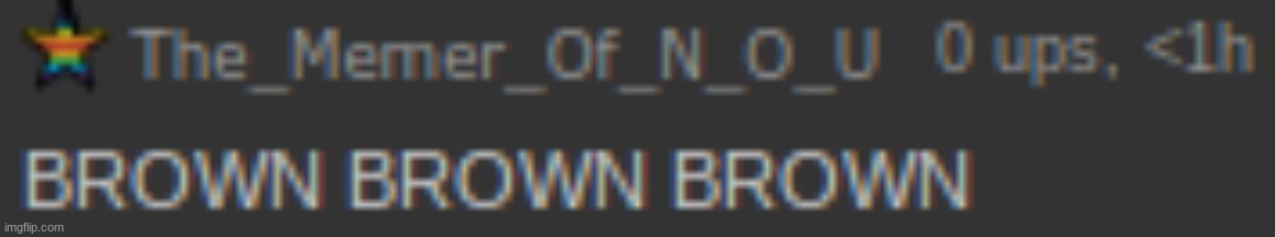 Random new temp idk | image tagged in brown brown brown | made w/ Imgflip meme maker