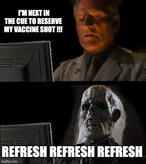 Cue the Wait | I'M NEXT IN THE CUE TO RESERVE MY VACCINE SHOT !!! REFRESH REFRESH REFRESH | image tagged in memes,coronavirus,donald trump,vaccination,government | made w/ Imgflip meme maker