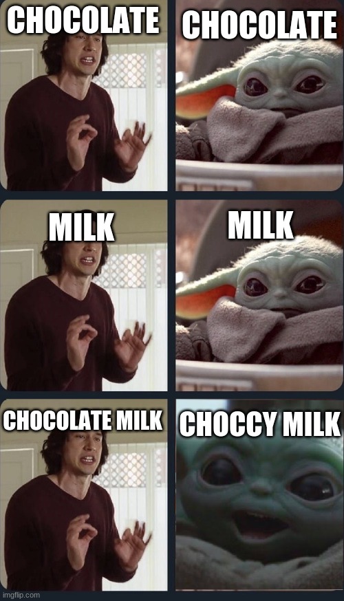 Kylo Ren teacher Baby Yoda to speak | CHOCOLATE; CHOCOLATE; MILK; MILK; CHOCOLATE MILK; CHOCCY MILK | image tagged in kylo ren teacher baby yoda to speak | made w/ Imgflip meme maker