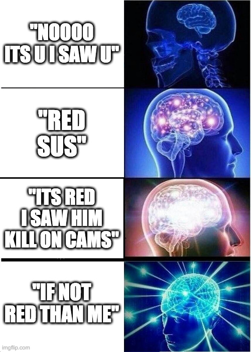 Expanding Brain | "NOOOO ITS U I SAW U"; "RED SUS"; "ITS RED I SAW HIM KILL ON CAMS"; "IF NOT RED THAN ME" | image tagged in memes,expanding brain | made w/ Imgflip meme maker