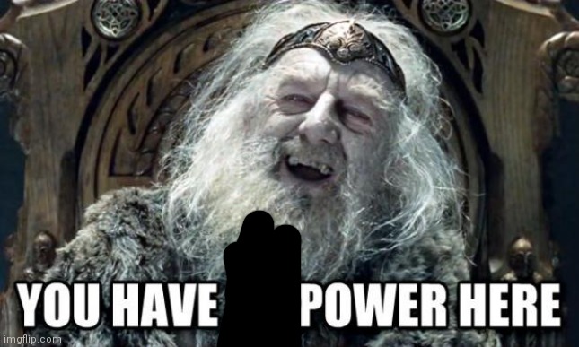 you have no power here | image tagged in you have no power here | made w/ Imgflip meme maker