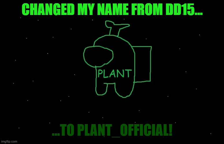 And, yes I made a new announcement template too... | CHANGED MY NAME FROM DD15... ...TO PLANT_OFFICIAL! | image tagged in plant_official announcement | made w/ Imgflip meme maker