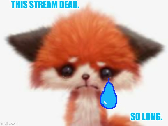rip. | THIS STREAM DEAD. SO LONG. | image tagged in rip,stream | made w/ Imgflip meme maker