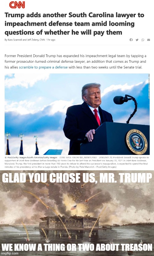 Sorry South Carolina but | GLAD YOU CHOSE US, MR. TRUMP; WE KNOW A THING OR TWO ABOUT TREASON | image tagged in trump south carolina impeachment defense,fort sumter under siege,south carolina,treason,civil war,trump impeachment | made w/ Imgflip meme maker