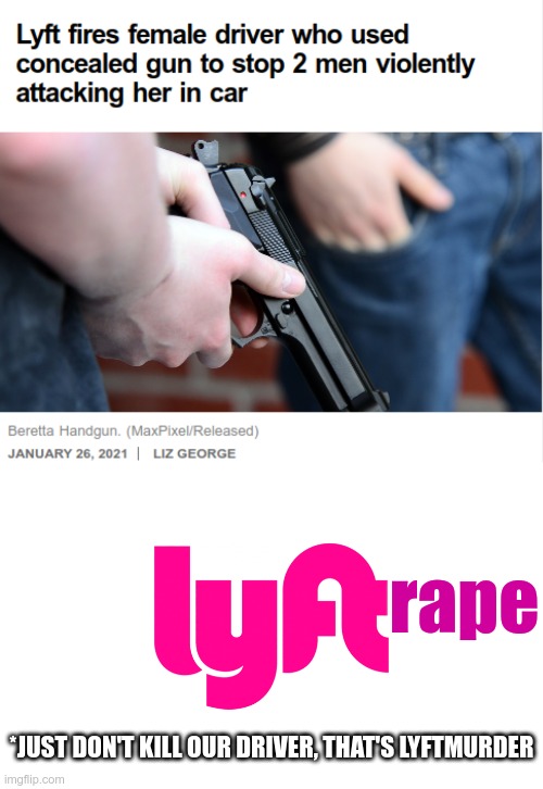 She deprived their right to rape...or something | rape; *JUST DON'T KILL OUR DRIVER, THAT'S LYFTMURDER | image tagged in woke | made w/ Imgflip meme maker