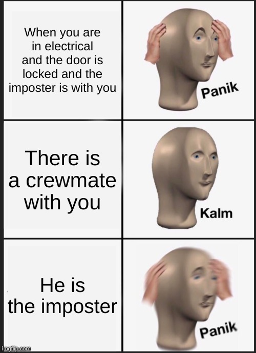 Panik Kalm Panik | When you are in electrical and the door is locked and the imposter is with you; There is a crewmate with you; He is the imposter | image tagged in memes,panik kalm panik | made w/ Imgflip meme maker