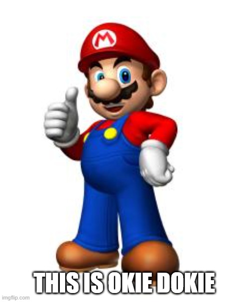 Mario Thumbs Up | THIS IS OKIE DOKIE | image tagged in mario thumbs up | made w/ Imgflip meme maker