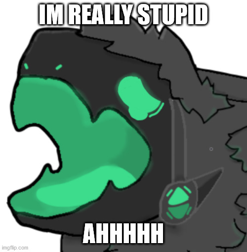 Protogen cri | IM REALLY STUPID; AHHHHH | image tagged in protogen cri | made w/ Imgflip meme maker