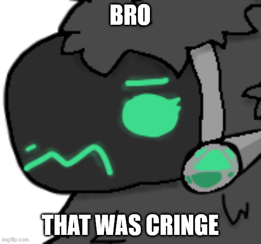 Bro that was cringe | BRO; THAT WAS CRINGE | image tagged in protogen no | made w/ Imgflip meme maker
