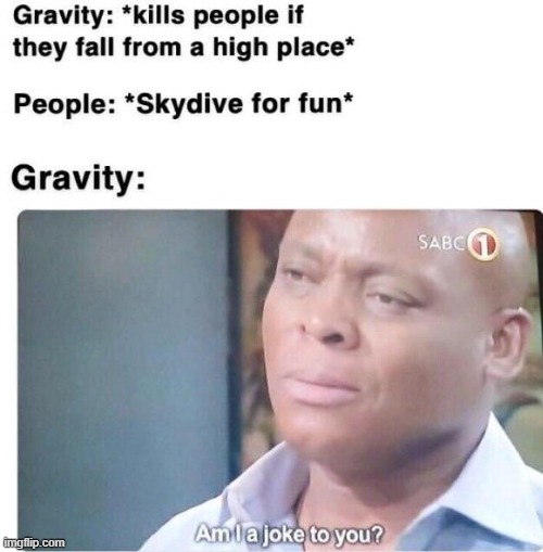 being scared of heights is common sense. | image tagged in im i a joke to you | made w/ Imgflip meme maker