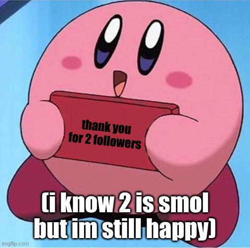 thank u | thank you for 2 followers; (i know 2 is smol but im still happy) | image tagged in kirby holding a sign | made w/ Imgflip meme maker