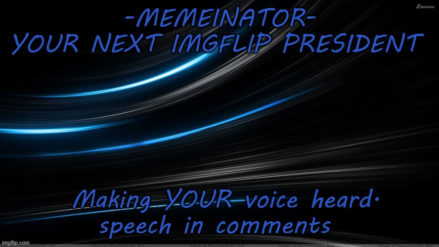 Your next imgflip president! | -MEMEINATOR-
YOUR NEXT IMGFLIP PRESIDENT; Making YOUR voice heard.
speech in comments | made w/ Imgflip meme maker