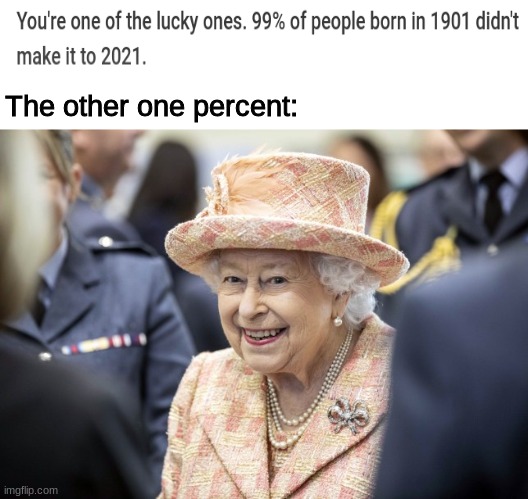 She's old | The other one percent: | image tagged in funny,original meme,queen elizabeth | made w/ Imgflip meme maker