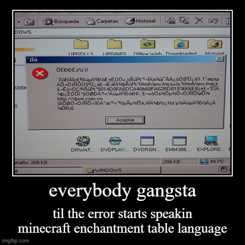 everybody gangsta til the error starts speakin minecraft enchantment language. | image tagged in funny,demotivationals | made w/ Imgflip demotivational maker