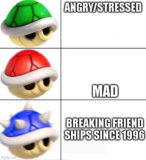 mario kart shells | ANGRY/STRESSED; MAD; BREAKING FRIEND SHIPS SINCE 1996 | image tagged in mario kart shells | made w/ Imgflip meme maker