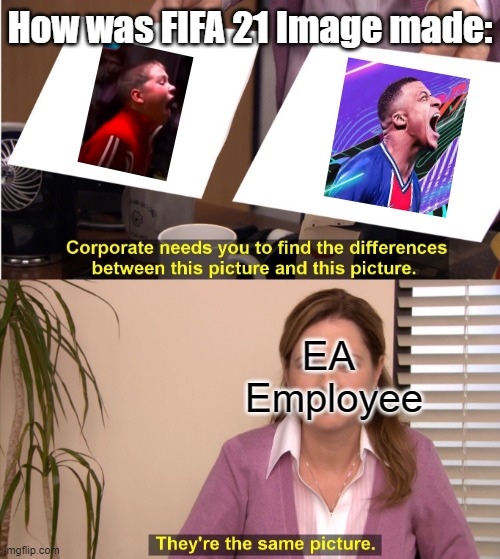 FIFA 21 Image Meme | How was FIFA 21 Image made:; EA 
Employee | image tagged in memes,they're the same picture | made w/ Imgflip meme maker