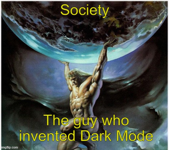 Heroes of the world | Society; The guy who invented Dark Mode | image tagged in memes | made w/ Imgflip meme maker