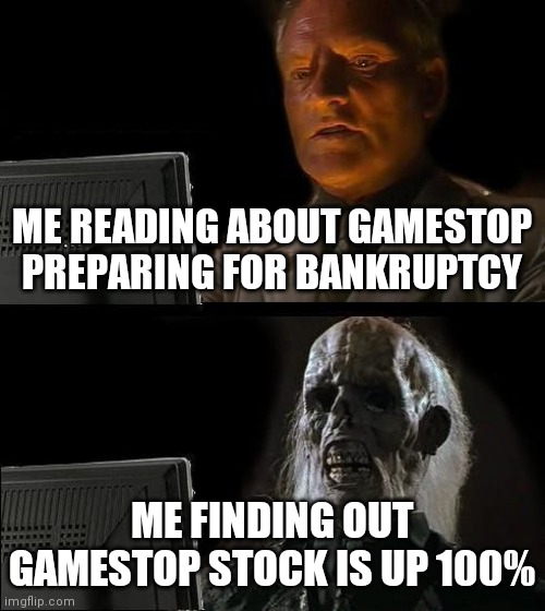 Gamestop Up 100% | ME READING ABOUT GAMESTOP PREPARING FOR BANKRUPTCY; ME FINDING OUT GAMESTOP STOCK IS UP 100% | image tagged in memes,i'll just wait here | made w/ Imgflip meme maker