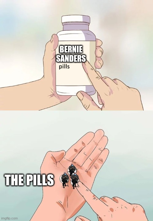 Hard To Swallow Pills Meme | BERNIE SANDERS; THE PILLS | image tagged in memes,hard to swallow pills | made w/ Imgflip meme maker