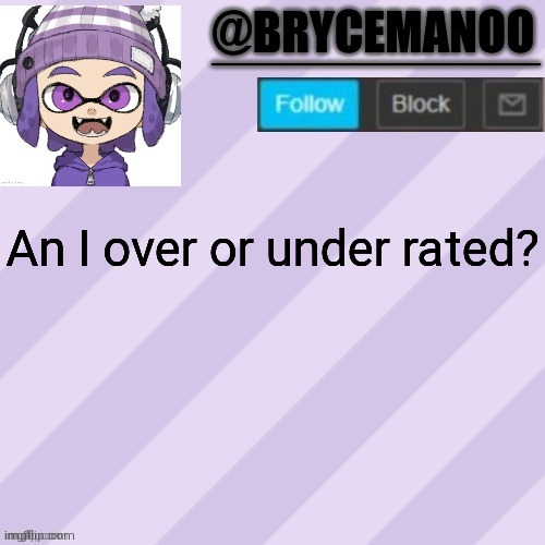 A inkling simp | An I over or under rated? | image tagged in brycemanoo announcement temple | made w/ Imgflip meme maker