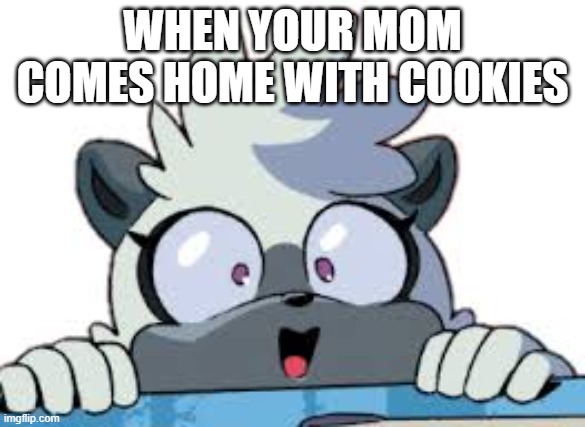 Tangle peek | WHEN YOUR MOM COMES HOME WITH COOKIES | image tagged in memes | made w/ Imgflip meme maker