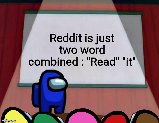 Also I'm not a Reddit mod | Reddit is just two word combined : "Read" "it" | image tagged in among us lisa presentation,reddit,memes | made w/ Imgflip meme maker