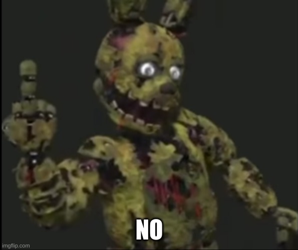 i went on youtube for some meme ideas | NO | image tagged in springtrap | made w/ Imgflip meme maker