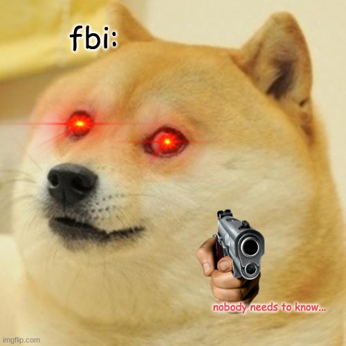 fbi: nobody needs to know... | image tagged in memes,doge | made w/ Imgflip meme maker