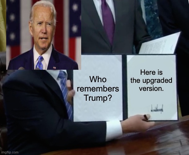 This should be Biden now, not Trump. | Here is the upgraded version. Who remembers Trump? | image tagged in memes,trump bill signing,bye,trump,2020,covid | made w/ Imgflip meme maker