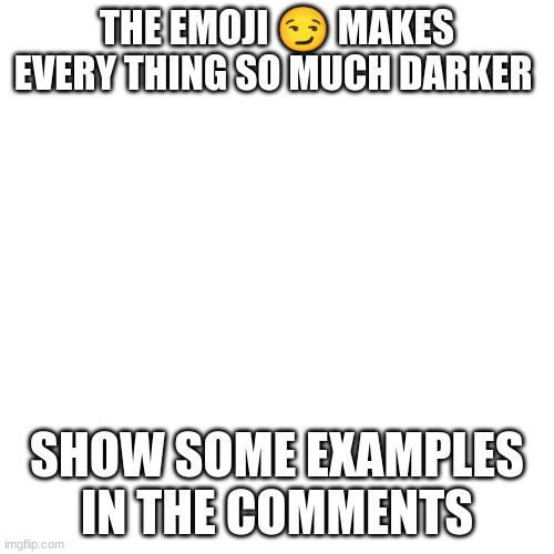 I am home alone with my cat again ? | THE EMOJI 😏 MAKES EVERY THING SO MUCH DARKER; SHOW SOME EXAMPLES IN THE COMMENTS | image tagged in memes,blank transparent square,dark,emoji | made w/ Imgflip meme maker