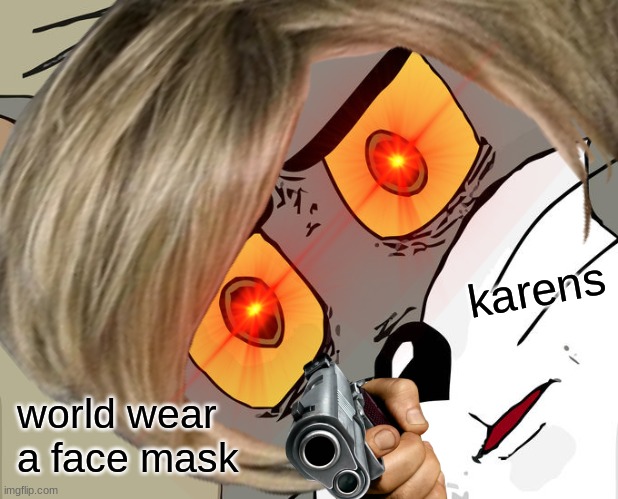 karens be like | karens; world wear a face mask | image tagged in karen | made w/ Imgflip meme maker
