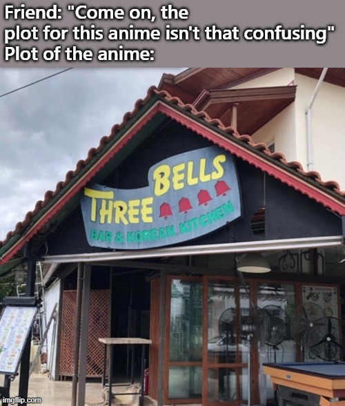 Y u so confusing | Friend: "Come on, the plot for this anime isn't that confusing"
Plot of the anime: | image tagged in need more bells,anime,confusing | made w/ Imgflip meme maker