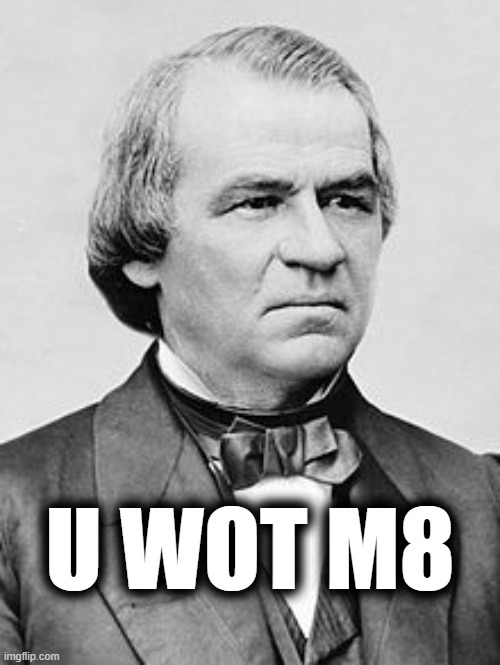 Andrew Johnson | U WOT M8 | image tagged in andrew johnson | made w/ Imgflip meme maker